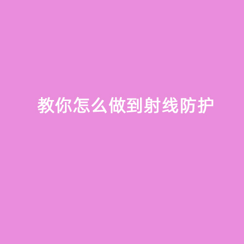 教你怎么做到射線防護